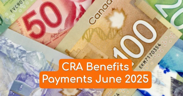 CRA Benefits Payments Coming in June 2025 – OTB, CCB, CPP & OAS
